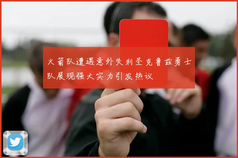 火箭队遭遇意外失利圣克鲁兹勇士队展现强大实力引发热议